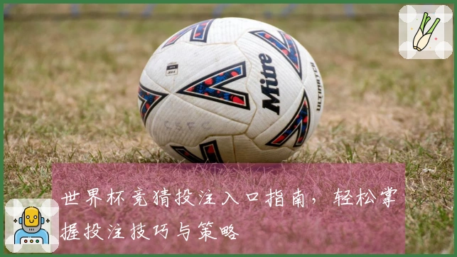 世界杯竞猜投注入口指南，轻松掌握投注技巧与策略