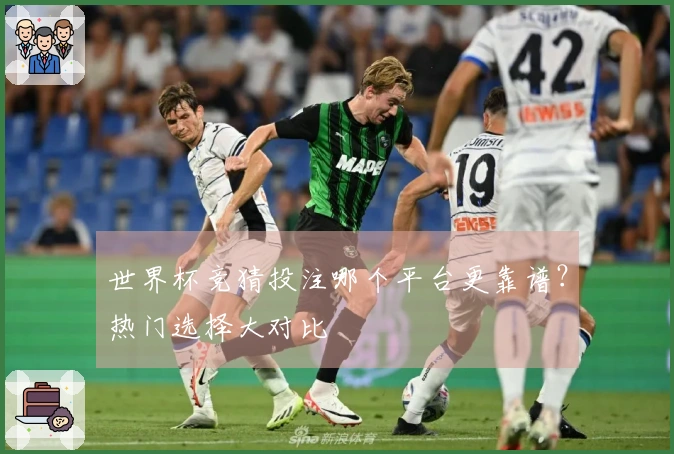 世界杯竞猜投注哪个平台更靠谱？热门选择大对比